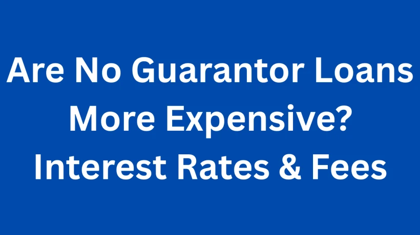 Are No Guarantor Loans More Expensive? Interest Rates & Fees